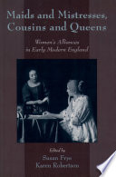 Maids and mistresses, cousins and queens : women's alliances in early modern England / edited by Susan Frye, Karen Robertson.