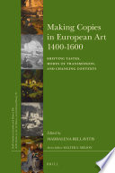 Making copies in European art 1400-1600 : shifting tastes, modes of transmission, and changing contexts /