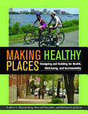 Making healthy places : designing and building for health, well-being, and sustainability / edited by Andrew L. Dannenberg, Howard Frumkin, and Richard J. Jackson.