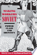 Making workers Soviet : power, class, and identity /