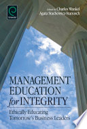 Management education for integrity : ethically educating tomorrow's business leaders /