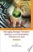 Managing strategic enterprise systems and e-government initiatives in Asia : a casebook /