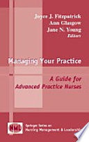 Managing your practice : a guide for advanced practice nurses /