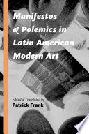 Manifestos and polemics in Latin American modern art / edited and translated by Patrick Frank.