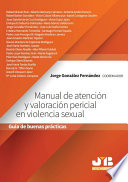 Manual de atencion y valoracion pericial en violencia sexual : guia de buenas practicas /