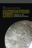 Manufactured light : mirrors in the Mesoamerican realm / a volume edited by Dr. Emiliano Gallaga M., Dr. Marc G. Blainey.