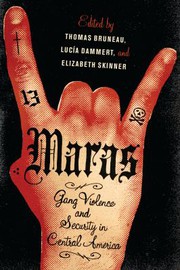 Maras gang violence and security in Central America / edited by Thomas Bruneau, Lucia Dammert, and Elizabeth Skinner.