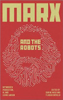 Marx and the robots : networked production, AI, and human labour / edited by Florian Butollo and Sabine Nuss ; translated by Jan-Peter Herrmann with Nivene Raafat.