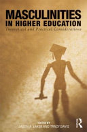 Masculinities in higher education theoretical and practical considerations / edited by Jason A. Laker and Tracy Davis.