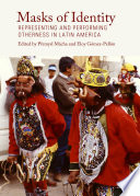 Masks of identity : representing and performing otherness in Latin America / edited by Premysl Macha and Eloy Gomez-Pellon ; Jose-Luis Anta [and eight others], contributors.