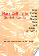 Mass culture in Soviet Russia : tales, poems, songs, movies, plays, and folklore, 1917-1953 /