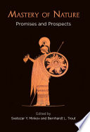 Mastery of nature : promises and prospects / edited by Svetozar Y. Minkov and Bernhardt L. Trout ; with Daniel A. Doneson.