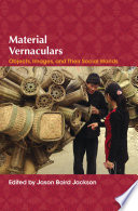 Material vernaculars : objects, images, and their social worlds /