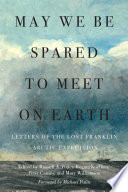 May we be spared to meet on earth : letters of the lost Franklin Arctic expedition /
