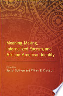 Meaning-making, internalized racism, and African American identity / edited by Jas M. Sullivan and William E. Cross, Jr.