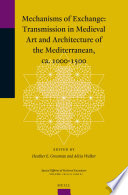 Mechanisms of exchange : transmission in medieval art and architecture of the Mediterranean, ca. 1000-1500 /