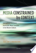 Media constrained by context : international assistance and the transition to democratic media in the western Balkans / edited by Tarik Jusić and Kristina Irion.