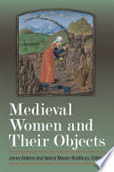 Medieval women and their objects / Jenny Adams and Nancy Mason Bradbury, editors.