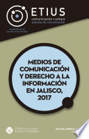 Medios de comunicacion y derecho a la informacion en Jalisco, 2017 /