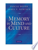 Memory in mind and culture / edited by Pascal Boyer, James V. Wertsch.