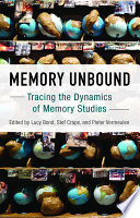 Memory unbound : tracing the dynamics of memory studies / edited by Lucy Bond, Stef Craps, and Pieter Vermeulen.