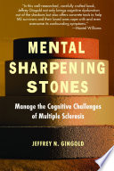 Mental sharpening stones : manage the cognitive challenges of Multiple Sclerosis /