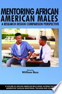 Mentoring African American Males : A Research Design Comparison Perspective.