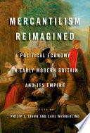 Mercantilism reimagined : political economy in early modern Britain and its empire /