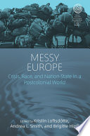 Messy Europe : crisis, race, and nation-state in a postcolonial world / edited by Kristin Loftsdottir, Andrea L. Smith, and Brigitte Hipfl.