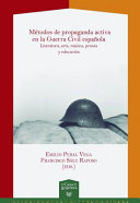 Metodos de propaganda activa en la Guerra Civil Espanola : literatura, arte, musica, prensa y educacion /