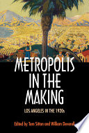 Metropolis in the making Los Angeles in the 1920s / edited by Tom Sitton and William Deverell.