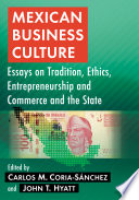 Mexican business culture : essays on tradition, ethics, entrepreneurship and commerce and the state /