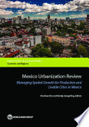 Mexico urbanization review : managing spatial growth for productive and livable cities in Mexico / Yoonhee Kim and Bontje Zangerling, editors.