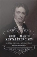 Michael Faraday's mental exercises : an artisan essay-circle in Regency London /