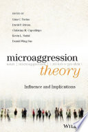 Microaggression theory : influence and implications / edited by Gina C. Torino, David P. Rivera, Christina M. Capodilupo, Kevin L. Nadal, Derald Wind Sue.