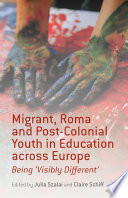 Migrant, Roma and post-colonial youth in education across Europe : being 'visibly different' / edited by Julia Szalai and Claire Schiff ; Maurice Crul [and fourteen others], contributors.