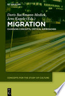 Migration : Changing Concepts, Critical Approaches / edited by Doris Bachmann-Medick, Jens Kugele.