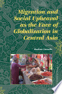 Migration and social upheaval in the face of globalization in Central Asia / edited by Marlene Laruelle.