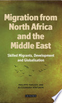 Migration from North Africa and the Middle East : skilled migrants, development and globalisation / edited by Philippe Fargues and Alessandra Venturini.