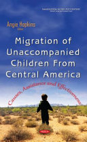 Migration of unaccompanied children from Central America : causes, assistance and effectiveness / Angie Hopkins, editor.