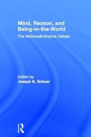 Mind, reason, and being-in-the-world the McDowell-Dreyfus debate /