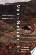Mining North America : an environmental history since 1522 /
