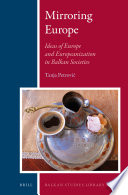 Mirroring Europe : ideas of Europe and Europeanization in Balkan societies / edited by Tanja Petrović.