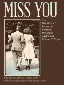 Miss you : the World War II letters of Barbara Wooddall Taylor and Charles E. Taylor / Judy Barrett Litoff [and three others] ; designed by Sandra Strother Hudson.