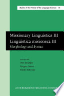 Missionary linguistics III = Lingüística misionera III : morphology and syntax : selected papers from the third and fourth International Conferences on Missionary Linguistics, Hong Kong/Macau, 12-15 March 2005, Villadolid, 8-11 March 2006 / edited by Otto Zwartjes, Gregory James, Emilio Ridruejo.