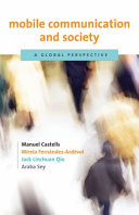 Mobile communication and society a global perspective : a project of the Annenberg Research Network on international communication / Manuel Castells ... [et al.].