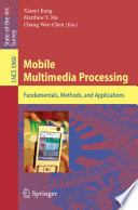 Mobile multimedia processing : fundamentals, methods, and applications / Xiaoyi Jiang, Matthew Y. Ma, Chang Wen Chen, eds.