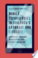 Mobile technologies in children's language and literacy : innovative pedagogy in preschool and primary education / edited by Grace Oakley.