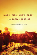 Mobilities, knowledge, and social justice / edited by Suzan Ilcan.