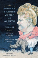 Modern Spanish women as agents of change : essays in honor of Maryellen Bieder / edited by Jennifer Smith.